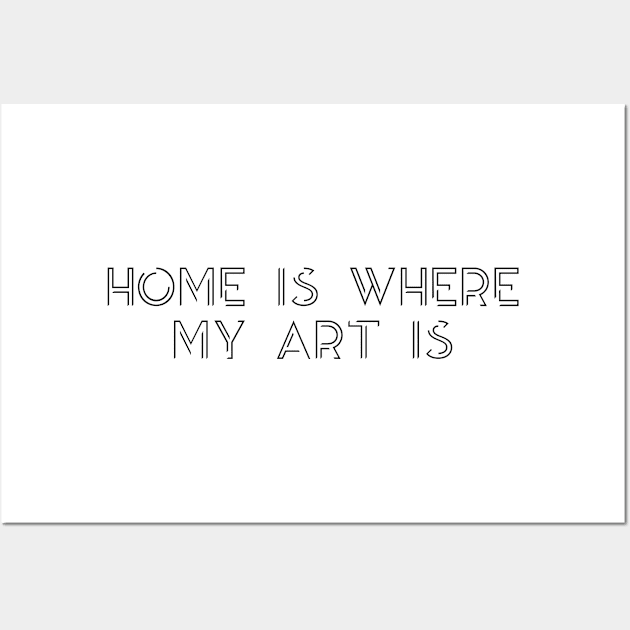 Home Is Where My Art Is | Cool Artist Gifts For Her Him Them | Cool Gifts for Painters | Gifts for Artists Who Draw Wall Art by Freckle Face